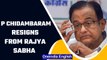 P Chidambaram resigns from Rajya Sabha, tenders resignation to speaker | Oneindia News *news