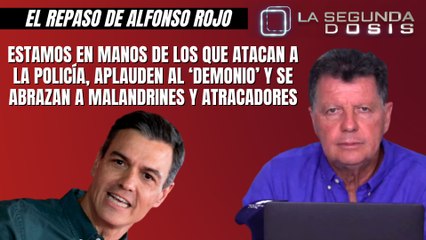 Alfonso Rojo: “Estamos en manos de los que atacan a la Policía, aplauden al ‘Demonio’ y se abrazan a malandrines y atracadores”