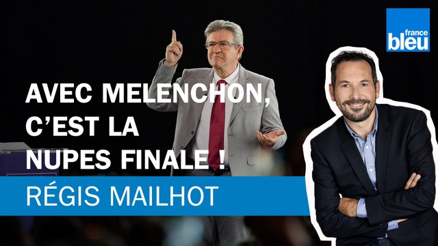 Régis Mailhot : avec Mélenchon, c'est la Nupes finale !