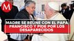 Madre buscadora se reúne con papa Francisco y pide por todos las personas desaparecidas