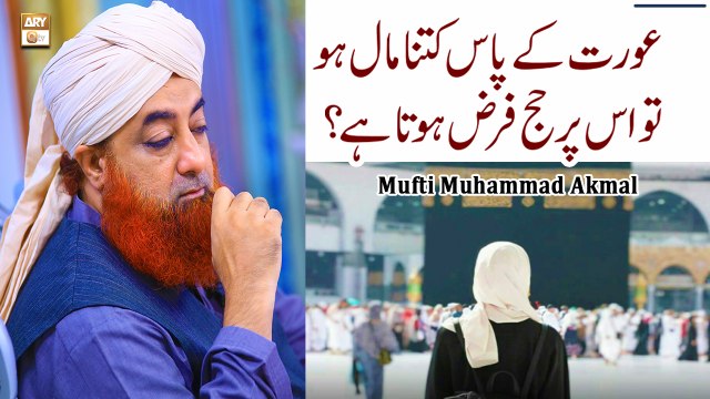 Aurat Kay Pass Kitna Maal Ho To Us Par Hajj Farz Hota Hai - Latest Bayan 2022 - Mufti Muhammad Akmal