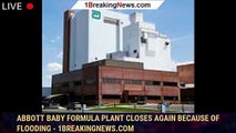 Abbott baby formula plant closes again because of flooding - 1breakingnews.com