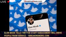 Elon Musk tells Twitter staff harassment will drive people from service - 1breakingnews.com