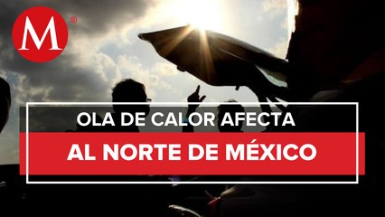 Por ola de calor aumentan temperaturas hasta los 45 grados en el norte del país