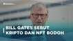 Alasan Bill Gates Sebut Kripto dan NFT Sebagai Greater Fool Theory