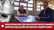 AMLO en dialogó con primer ministro de Canadá; destaca relación bilateral estrecha y respetuosa