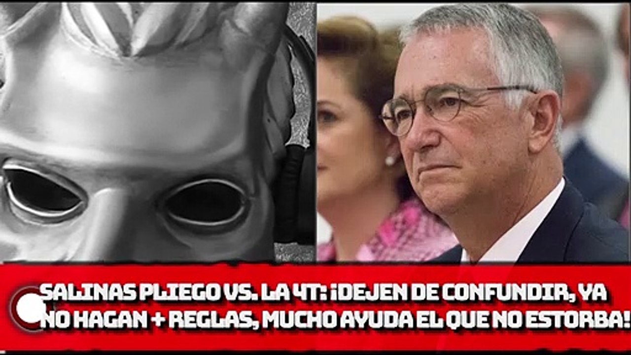 Salinas Pliego arremete vs. la 4T ¡Dejen de confundir, ya no hagan más reglas, mucho ayuda el que no estorba!