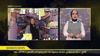 بشري سارة لمستفيدي مبادرة مستورة بنك ناصر يرفع الحد الأقصى لـ 50 ألف جنيه