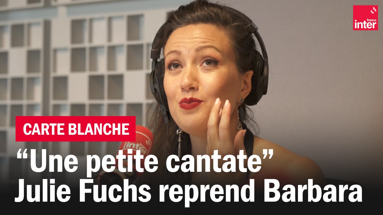 Julie Fuchs reprend Barbara : "Une petite cantate" - La carte blanche
