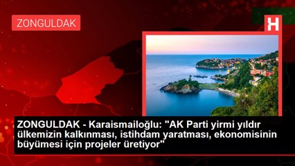 ZONGULDAK - Karaismailoğlu: "AK Parti yirmi yıldır ülkemizin kalkınması, istihdam yaratması, ekonomisinin büyümesi için projeler üretiyor"
