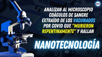 VIDEO CENSURADO EN YOUTUBE:ANALIZAN AL MICROSCOPIO COÁGULOS DE SANGRE EXTRAÍDO DE LOS VACUNADOS POR COVID QUE "MURIERON REPENTINAMENTE" Y HALLAN  NANOTECNOLOGÍA