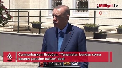 Cumhurbaşkanı Erdoğan'dan net mesaj: Yunanistan bundan sonra başının çaresine baksın