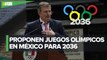 Marcelo Ebrard propone que México realice los Juegos Olímpicos en el 2036