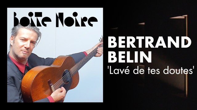Bertrand Belin (Lavé de tes doutes) | Boite Noire