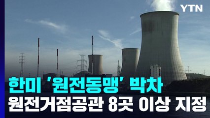 한미 '원전동맹‘ 박차...원전거점공관 8곳 이상 지정 / YTN