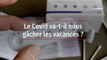 Le Covid va-t-il nous gâcher les vacances ?