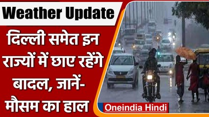 Weather Update: Delhi समेत कई राज्यों में मैसम हुआ खुशनुमा, जानिए मौसम का हाल | वनइंडिया हिंदी|*News