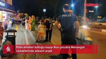 Polis elinden tuttuğu kayıp Rus çocukla Manavgat caddelerinde ailesini aradı