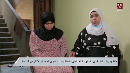 ضمور للعضلات لأكثر من 12 عاماً واتقال لهم مفيش علاج ..مروة وهالة شقيقتان تعيشان مأساة