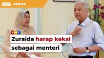 Zuraida harap kekal sebagai menteri