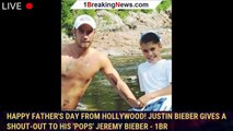 Happy Father's Day from Hollywood! Justin Bieber gives a shout-out to his 'pops' Jeremy Bieber - 1br