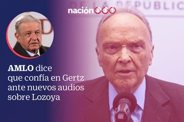 AMLO dice que confía en Gertz ante nuevos audios sobre Lozoya