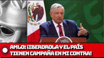 AMLO: ¡Iberdrola y El País tienen campaña en mi contra!