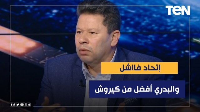 اتحاد فاشل والبدري أفضل من كيروش .. رضا عبد العال يفتح النار على اتحاد الكرة بعد أنباء عودة كيروش