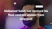 Mohamed Salah has received his final contract answer from Liverpool