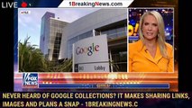 Never heard of Google Collections? It makes sharing links, images and plans a snap - 1BREAKINGNEWS.C