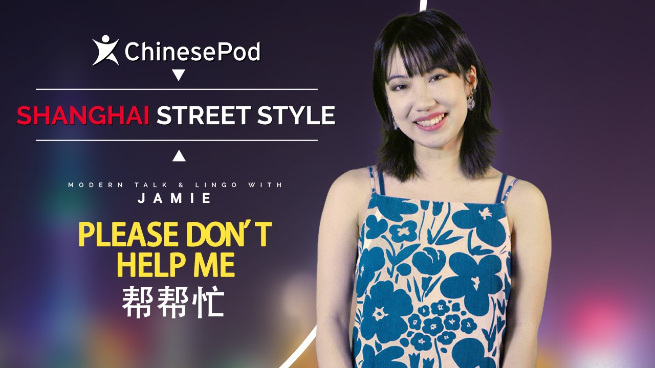 Shanghai Street Style with Jamie: 帮帮忙 Please Don't Help Me | ChinesePod
