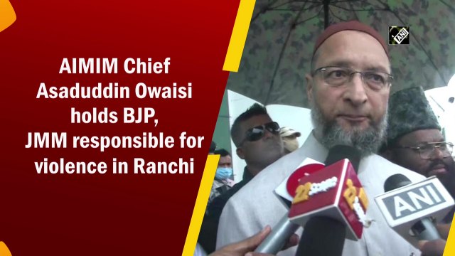 AIMIM Chief Asaduddin Owaisi holds BJP, JMM responsible for violence in Ranchi