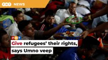 Time to recognise refugees’ rights, Umno veep tells govt
