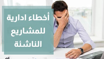 أخطاء إدارية تتسبب بفشل المشاريع الناشئة