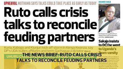 The News Brief: Ruto calls crisis talks to reconcile feuding partners