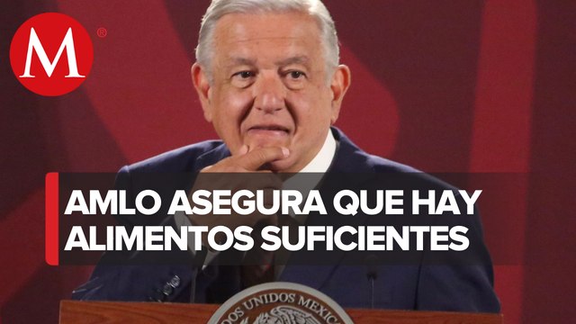 AMLO descarta desabasto de alimentos y mercancías