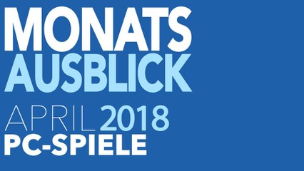 Neue PC-Spiele im April 2018 - Kommentierte Video-Vorschau: Ein dickes Ende