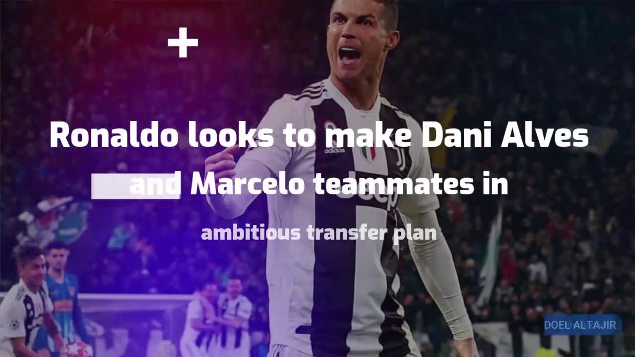 Ronaldo looks to make Dani Alves and Marcelo teammates in ambitious transfer plan