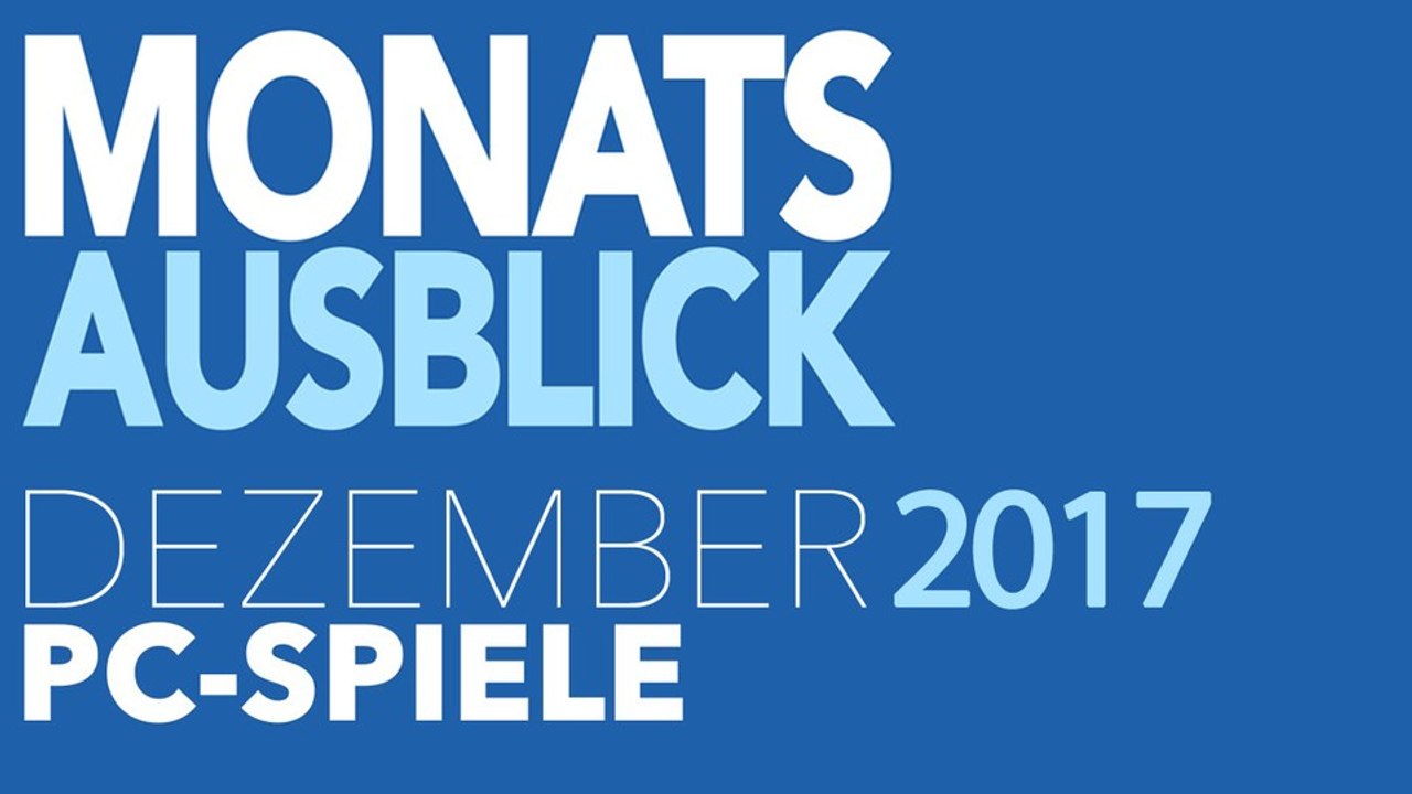 Neue PC-Spiele im Dezember 2017 - Kommentierte Video-Vorschau: Die letzten Highlights des Jahres