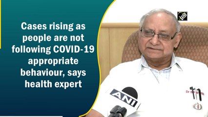 Cases rising as people are not following Covid-19 appropriate behaviour, says health expert