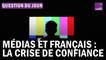 Pourquoi les français ont-ils si peu confiance dans les médias ?
