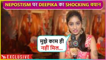 Deepika Singh Gets Emotional, REVEALS About Nepostism In Showbiz, Talks About Her Comeback 