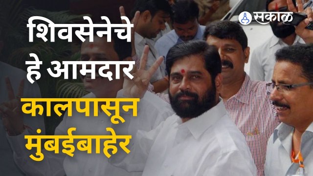 शिवसेनेचे हे आमदार कालपासून मुंबईबाहेर | Eknath Shinde Live Updates | Sakal Media