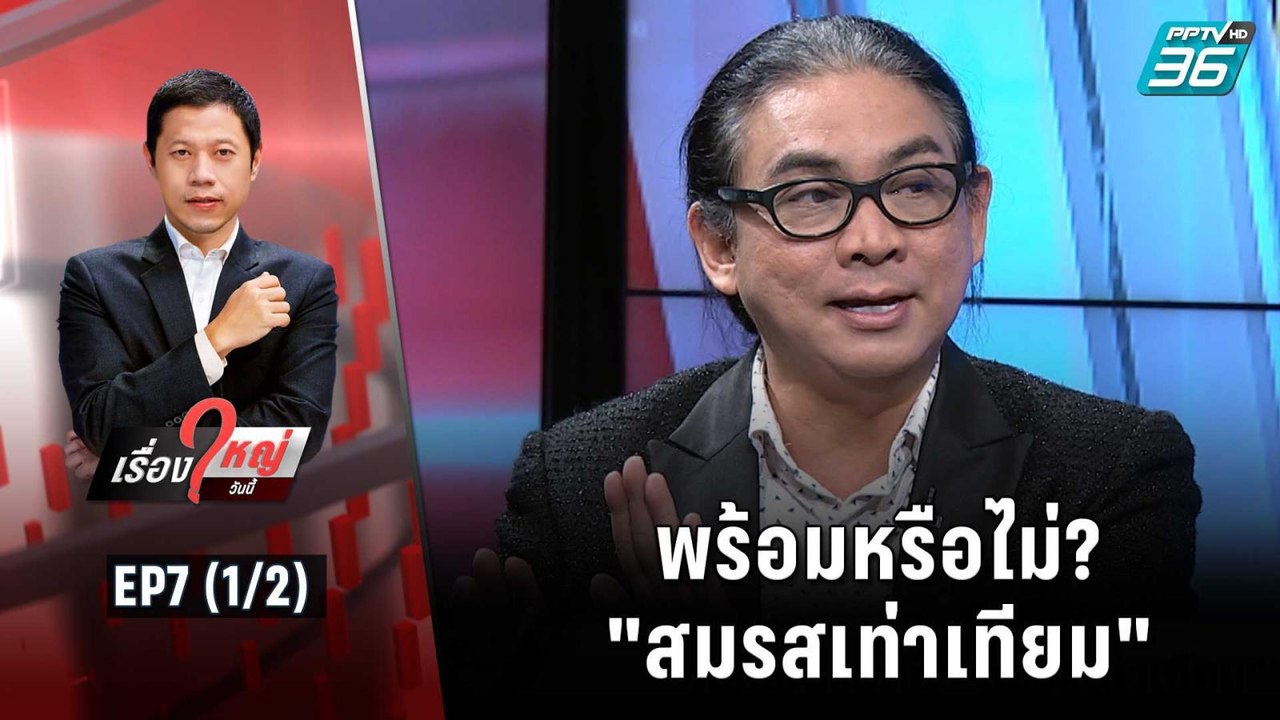 พร้อมหรือไม่? "สมรสเท่าเทียม" | เรื่องใหญ่วันนี้ EP 7 (1/2) | 21 มิ.ย. 65