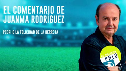 Juanma Rodríguez: Pedri o la felicidad de la derrota
