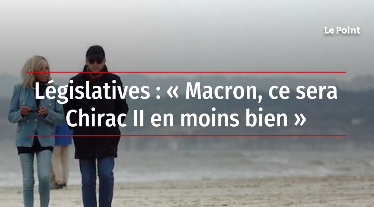 Législatives : « Macron, ce sera Chirac II en moins bien »
