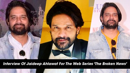 Interview Of Jaideep Ahlawat For The Web Series ‘The Broken News’