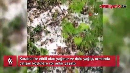 Dolu yağışı orman işçilerine zor anlar yaşattı
