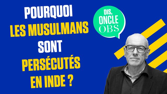 Dis Oncle Obs... Pourquoi les musulmans sont persécutés en Inde ?