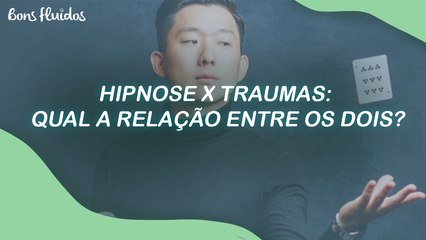 HIPNOSE X TRAUMAS: QUAL A RELAÇÃO ENTRE OS DOIS?